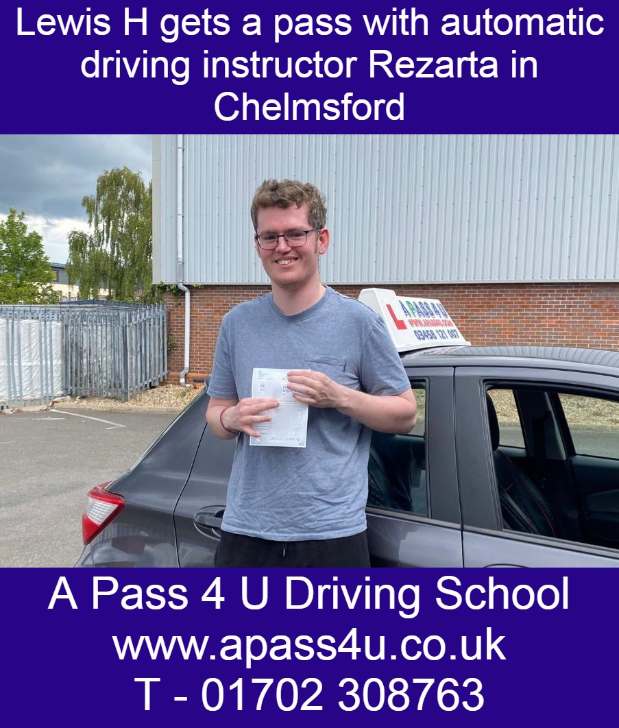 An automatic pass for Lewis H with driving instructor Rezarta in Chelmsford, Essex. driving courses and driving lessons available.